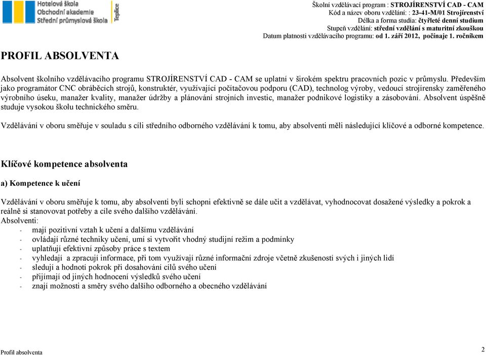 údržby a plánování strojních investic, manažer podnikové logistiky a zásobování. Absolvent úspěšně studuje vysokou školu technického směru.