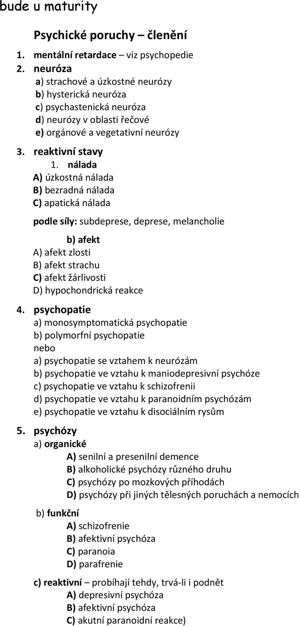 nálada A) úzkostná nálada B) bezradná nálada C) apatická nálada podle síly: subdeprese, deprese, melancholie b) afekt A) afekt zlosti B) afekt strachu C) afekt žárlivosti D) hypochondrická reakce 4.