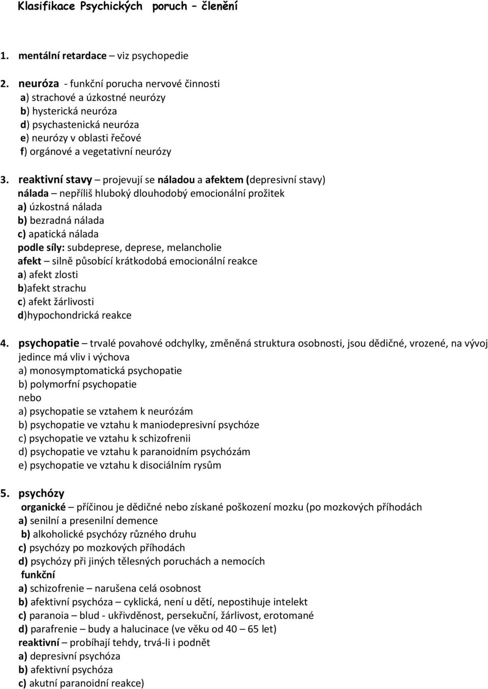 reaktivní stavy projevují se náladou a afektem (depresivní stavy) nálada nepříliš hluboký dlouhodobý emocionální prožitek a) úzkostná nálada b) bezradná nálada c) apatická nálada podle síly: