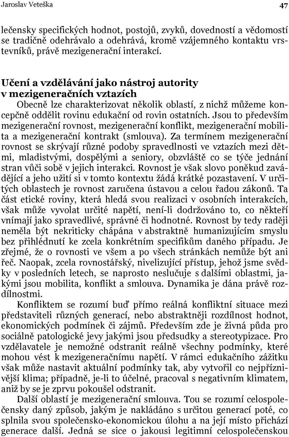 Jsou to především mezigenerační rovnost, mezigenerační konflikt, mezigenerační mobilita a mezigenerační kontrakt (smlouva).