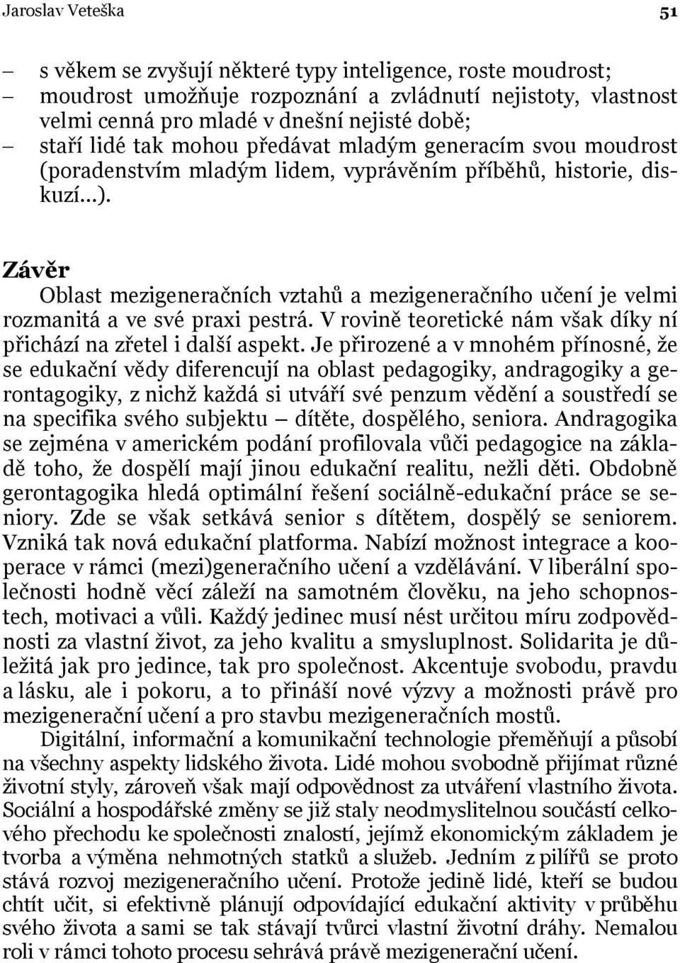 Závěr Oblast mezigeneračních vztahů a mezigeneračního učení je velmi rozmanitá a ve své praxi pestrá. V rovině teoretické nám však díky ní přichází na zřetel i další aspekt.