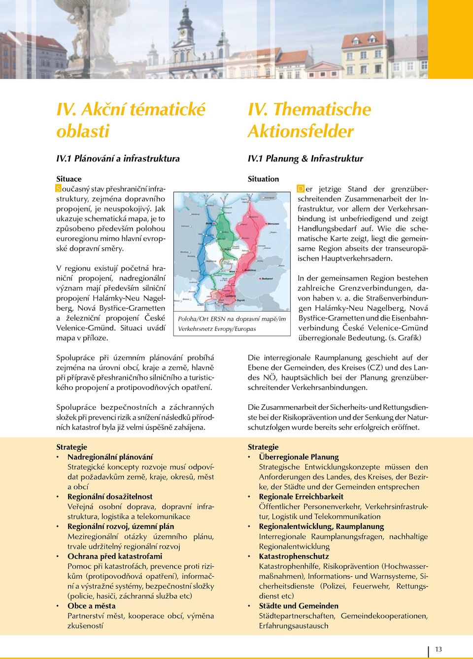 Jak ukazuje schematická mapa, je to způsobeno především polohou euroregionu mimo hlavní evropské dopravní směry.