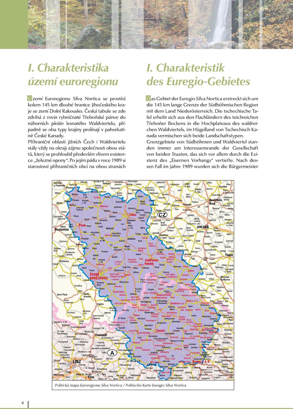 Příhraniční oblasti jižních Čech i Waldviertelu stály vždy na okraji zájmu společnosti obou států, který se prohloubil především vlivem existence železné opony.