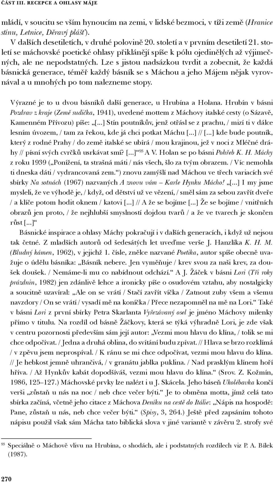 Lze s jistou nadsázkou tvrdit a zobecnit, že každá básnická generace, téměř každý básník se s Máchou a jeho Májem nějak vyrovnával a u mnohých po tom nalezneme stopy.