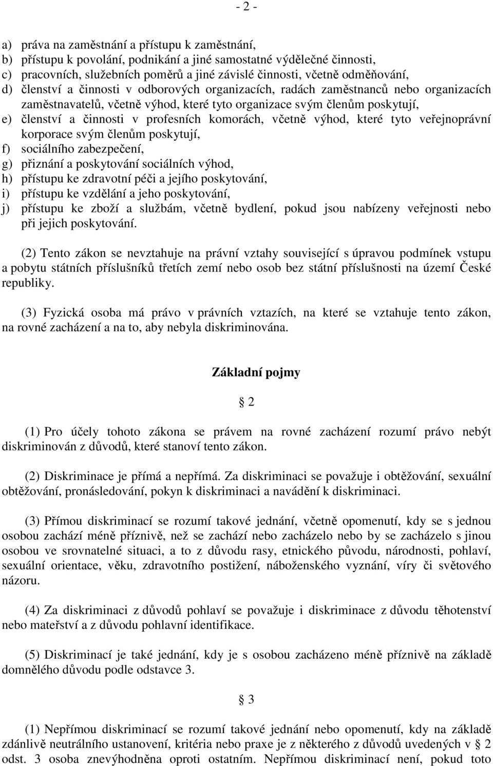 profesních komorách, včetně výhod, které tyto veřejnoprávní korporace svým členům poskytují, f) sociálního zabezpečení, g) přiznání a poskytování sociálních výhod, h) přístupu ke zdravotní péči a