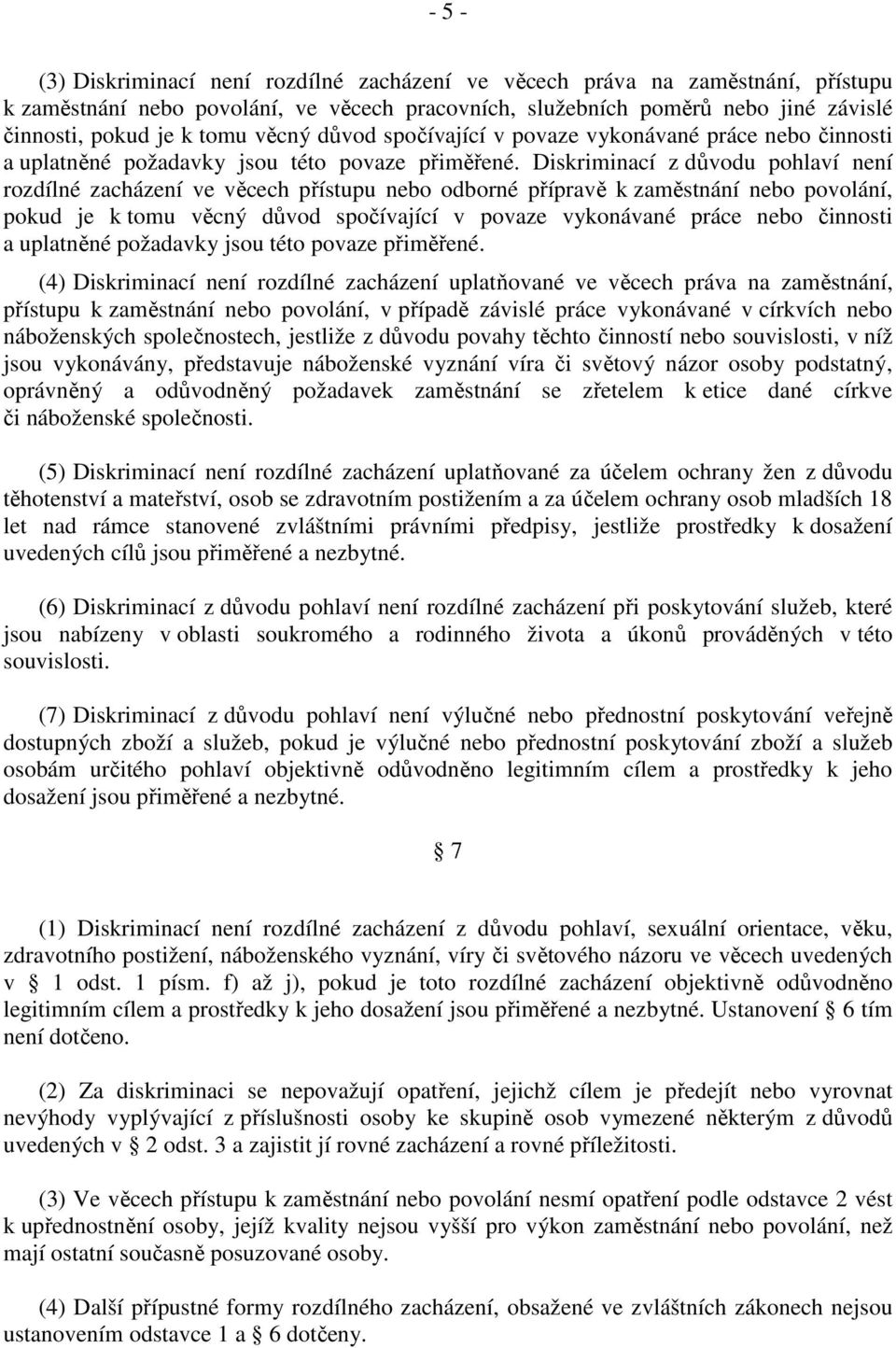 Diskriminací z důvodu pohlaví není rozdílné zacházení ve věcech přístupu nebo odborné přípravě k zaměstnání nebo povolání, pokud je k tomu  (4) Diskriminací není rozdílné zacházení uplatňované ve