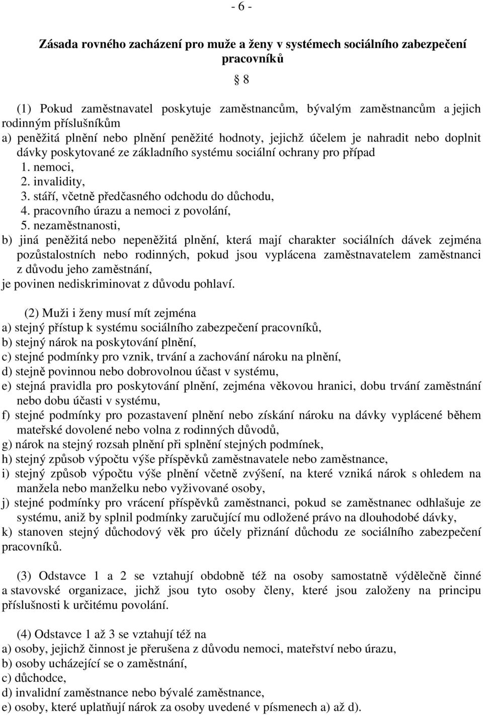 stáří, včetně předčasného odchodu do důchodu, 4. pracovního úrazu a nemoci z povolání, 5.