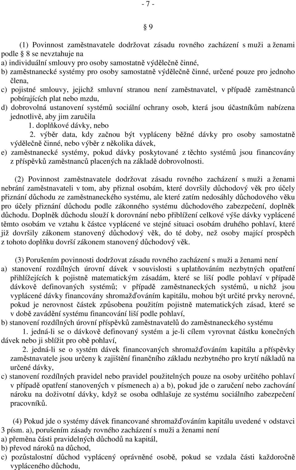 ustanovení systémů sociální ochrany osob, která jsou účastníkům nabízena jednotlivě, aby jim zaručila 1. doplňkové dávky, nebo 2.