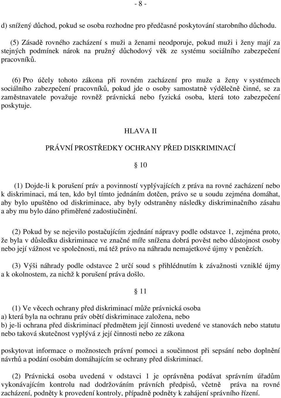 (6) Pro účely tohoto zákona při rovném zacházení pro muže a ženy v systémech sociálního zabezpečení pracovníků, pokud jde o osoby samostatně výdělečně činné, se za zaměstnavatele považuje rovněž