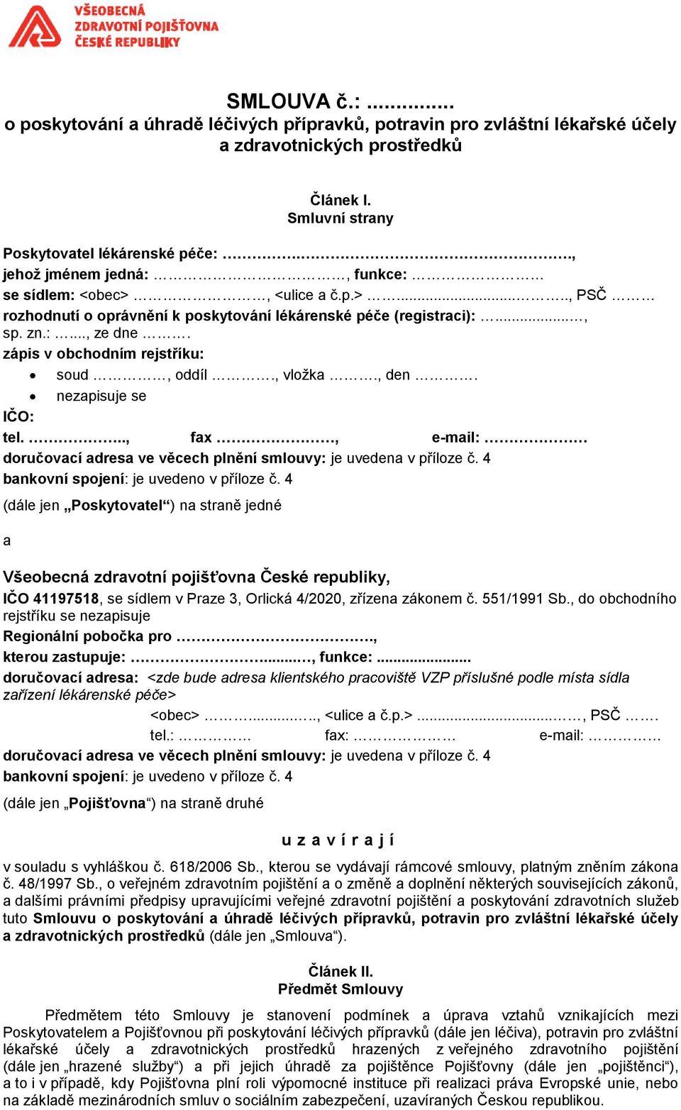 zápis v obchodním rejstříku: soud, oddíl., vložka., den. nezapisuje se IČO: tel..., fax, e-mail: doručovací adresa ve věcech plnění smlouvy: je uvedena v příloze č.