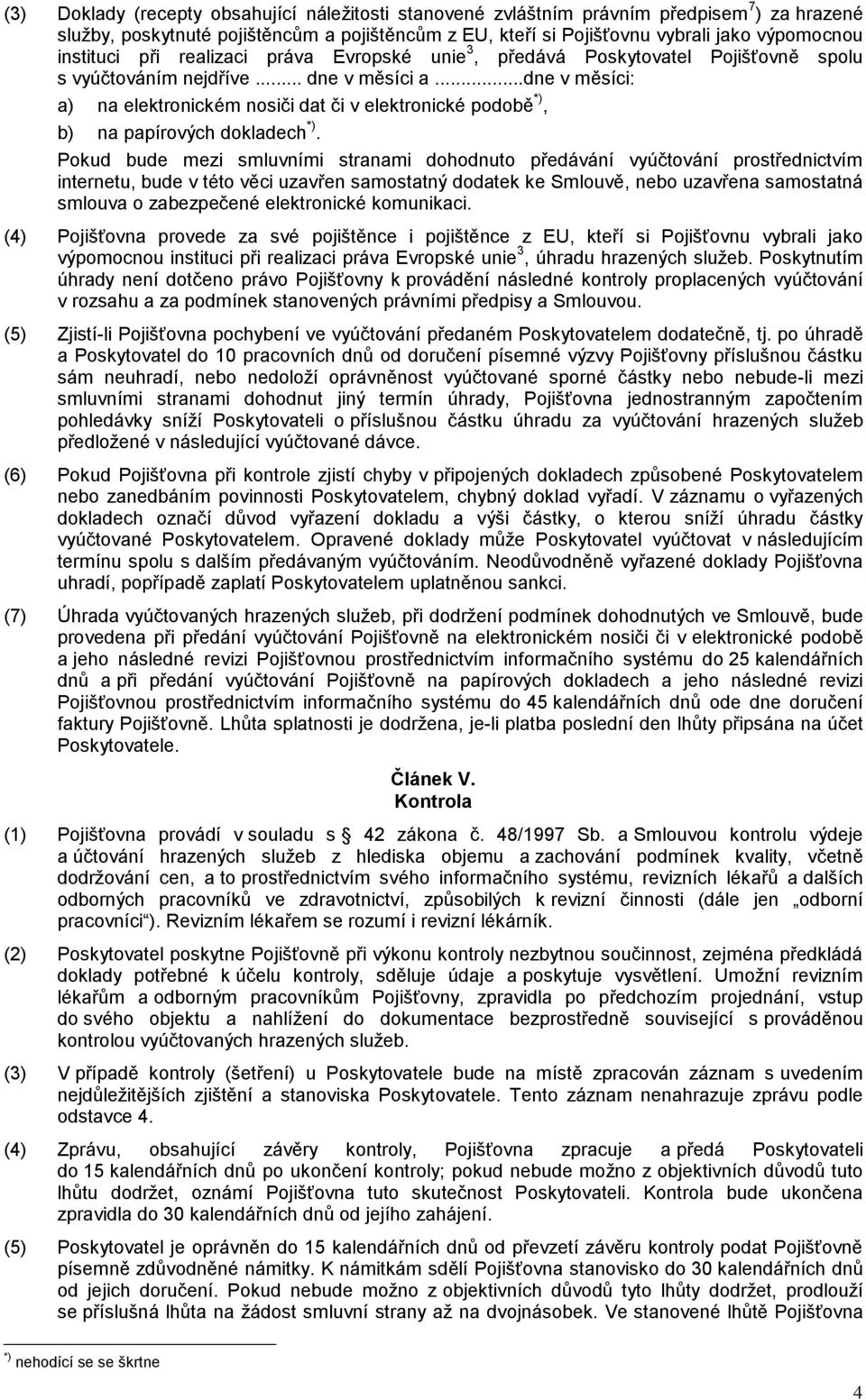 ..dne v měsíci: a) na elektronickém nosiči dat či v elektronické podobě *), b) na papírových dokladech *).