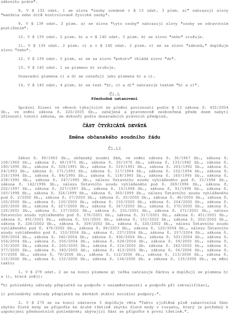 12. V 139 odst. 5 písm. a) se za slovo "pokutu" vkládá slovo "do". 13. V 140 odst. 1 se písmeno b) zrušuje. Dosavadní písmena c) a d) se označují jako písmena b) a c). 14. V 140 odst. 4 písm.