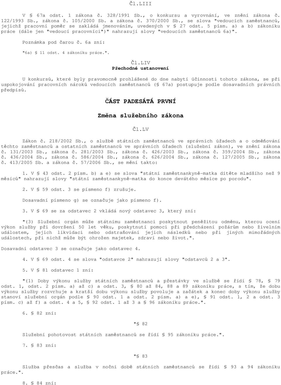 a) a b) zákoníku práce (dále jen "vedoucí pracovníci")" nahrazují slovy "vedoucích zaměstnanců 6a)". Poznámka pod čarou č. 6a zní: "6a) 11 odst. 4 zákoníku práce.". Čl.