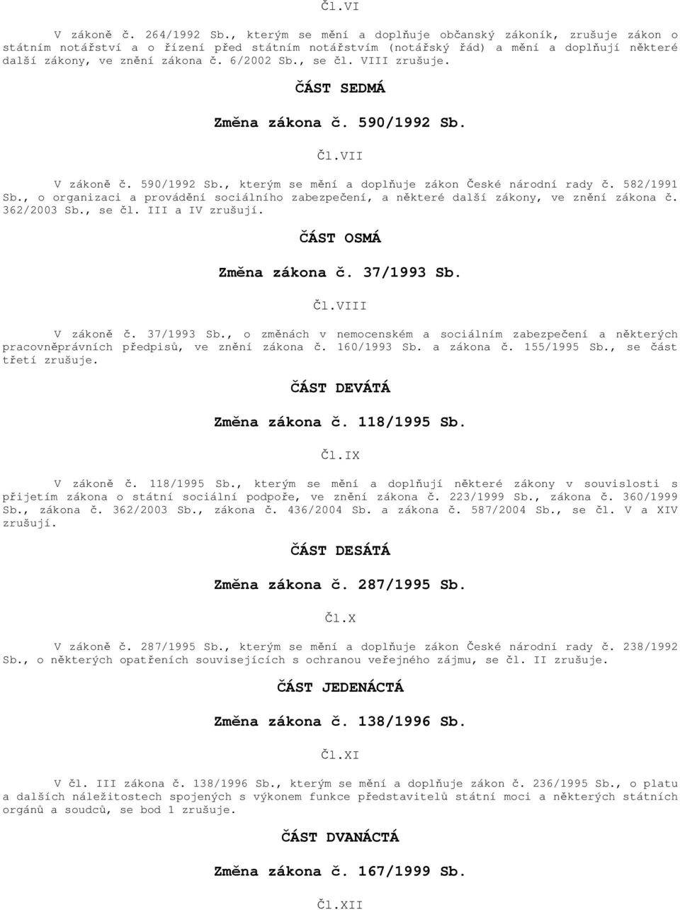 , se čl. VIII zrušuje. ČÁST SEDMÁ Změna zákona č. 590/1992 Sb. Čl.VII V zákoně č. 590/1992 Sb., kterým se mění a doplňuje zákon České národní rady č. 582/1991 Sb.