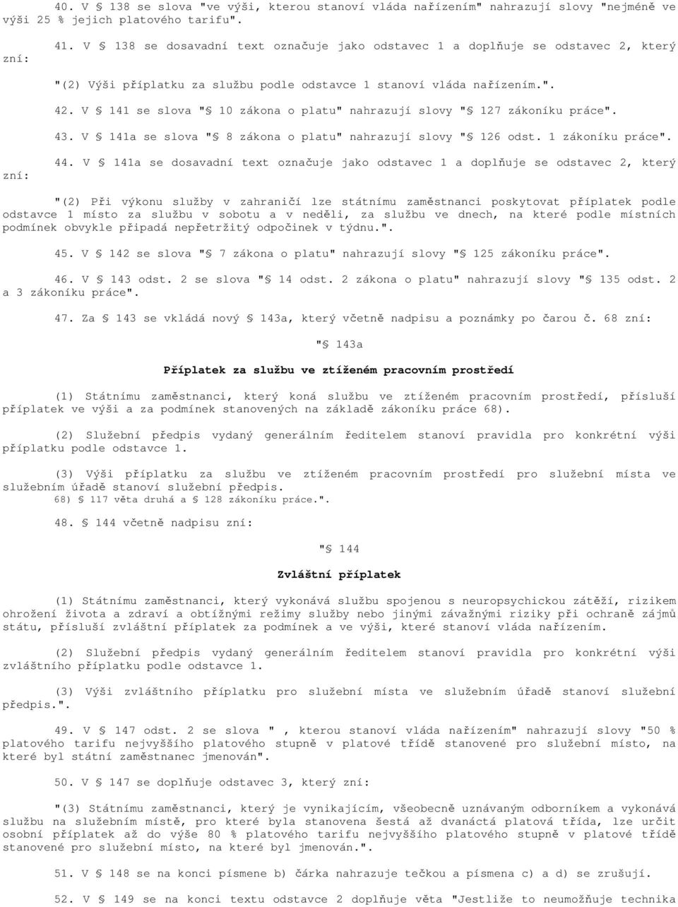 V 141 se slova " 10 zákona o platu" nahrazují slovy " 127 zákoníku práce". 43. V 141a se slova " 8 zákona o platu" nahrazují slovy " 126 odst. 1 zákoníku práce". zní: 44.