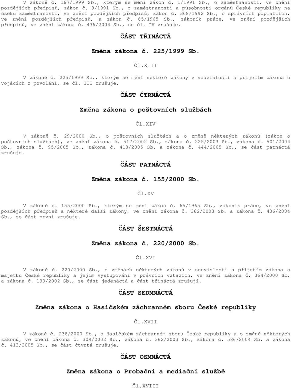 65/1965 Sb., zákoník práce, ve znění pozdějších předpisů, ve znění zákona č. 436/2004 Sb., se čl. IV zrušuje. ČÁST TŘINÁCTÁ Změna zákona č. 225/1999 Sb.