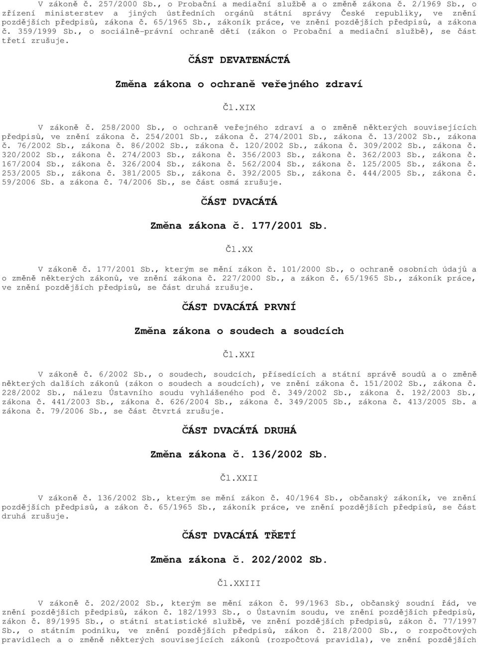 359/1999 Sb., o sociálně-právní ochraně dětí (zákon o Probační a mediační službě), se část třetí zrušuje. ČÁST DEVATENÁCTÁ Změna zákona o ochraně veřejného zdraví Čl.XIX V zákoně č. 258/2000 Sb.