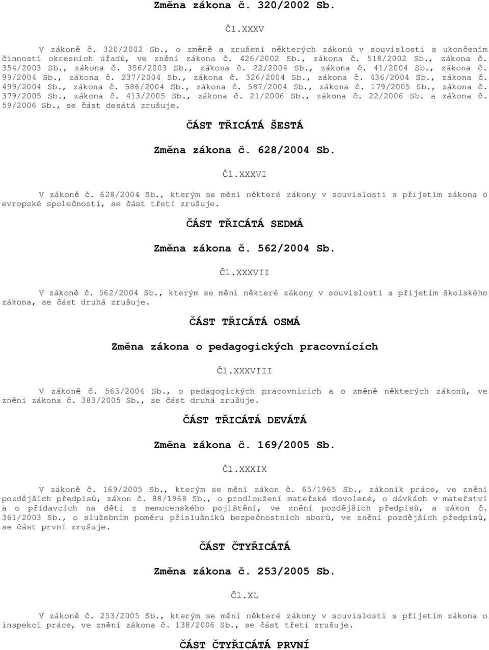 , zákona č. 499/2004 Sb., zákona č. 586/2004 Sb., zákona č. 587/2004 Sb., zákona č. 179/2005 Sb., zákona č. 379/2005 Sb., zákona č. 413/2005 Sb., zákona č. 21/2006 Sb., zákona č. 22/2006 Sb.