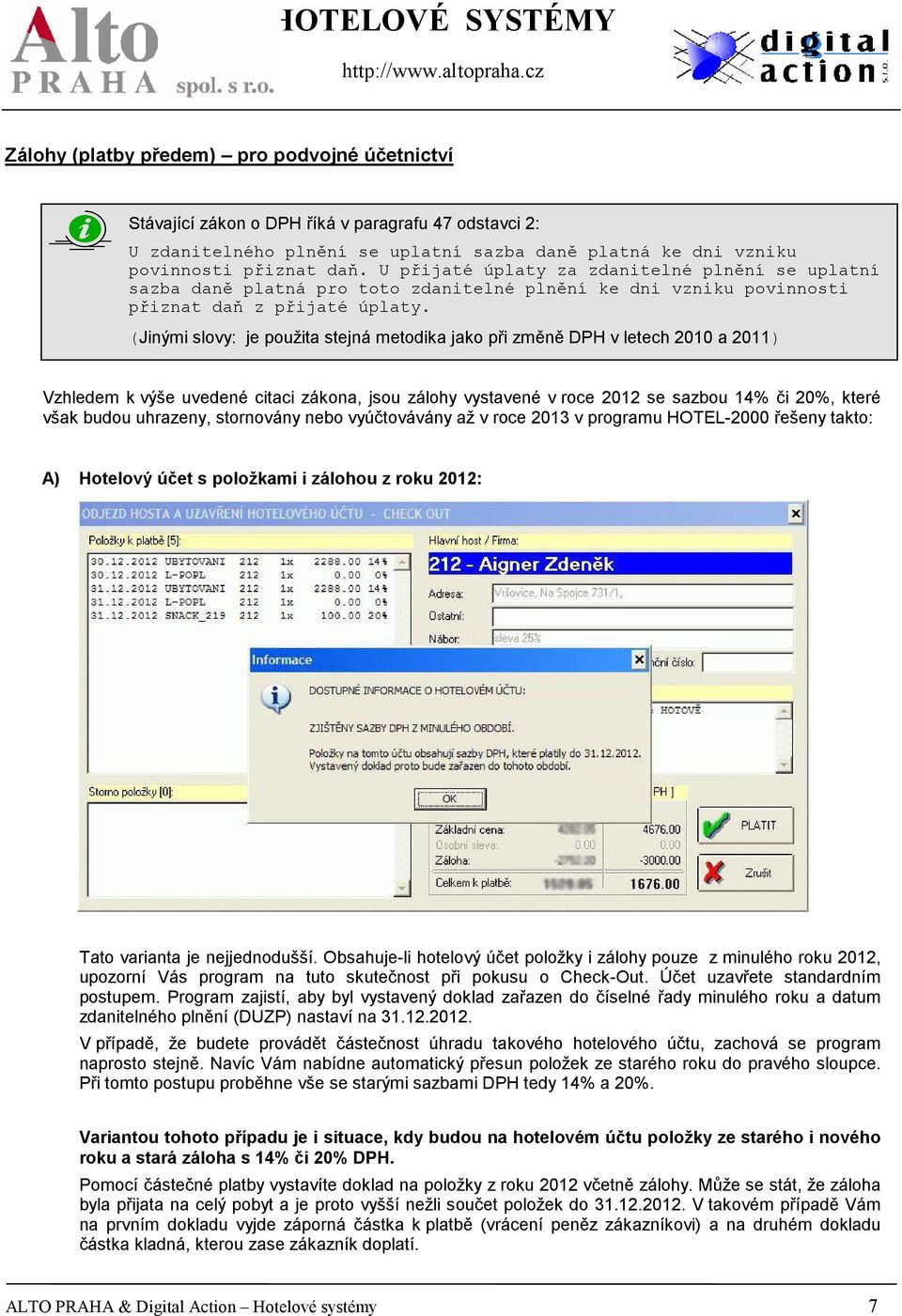 (Jinými slovy: je použita stejná metodika jako při změně DPH v letech 2010 a 2011) Vzhledem k výše uvedené citaci zákona, jsou zálohy vystavené v roce 2012 se sazbou 14% či 20%, které však budou