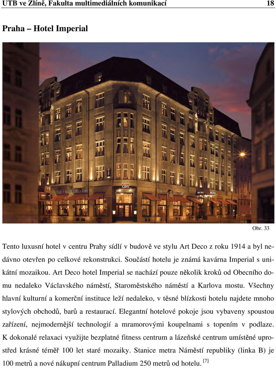 Art Deco hotel Imperial se nachází pouze několik kroků od Obecního domu nedaleko Václavského náměstí, Staroměstského náměstí a Karlova mostu.