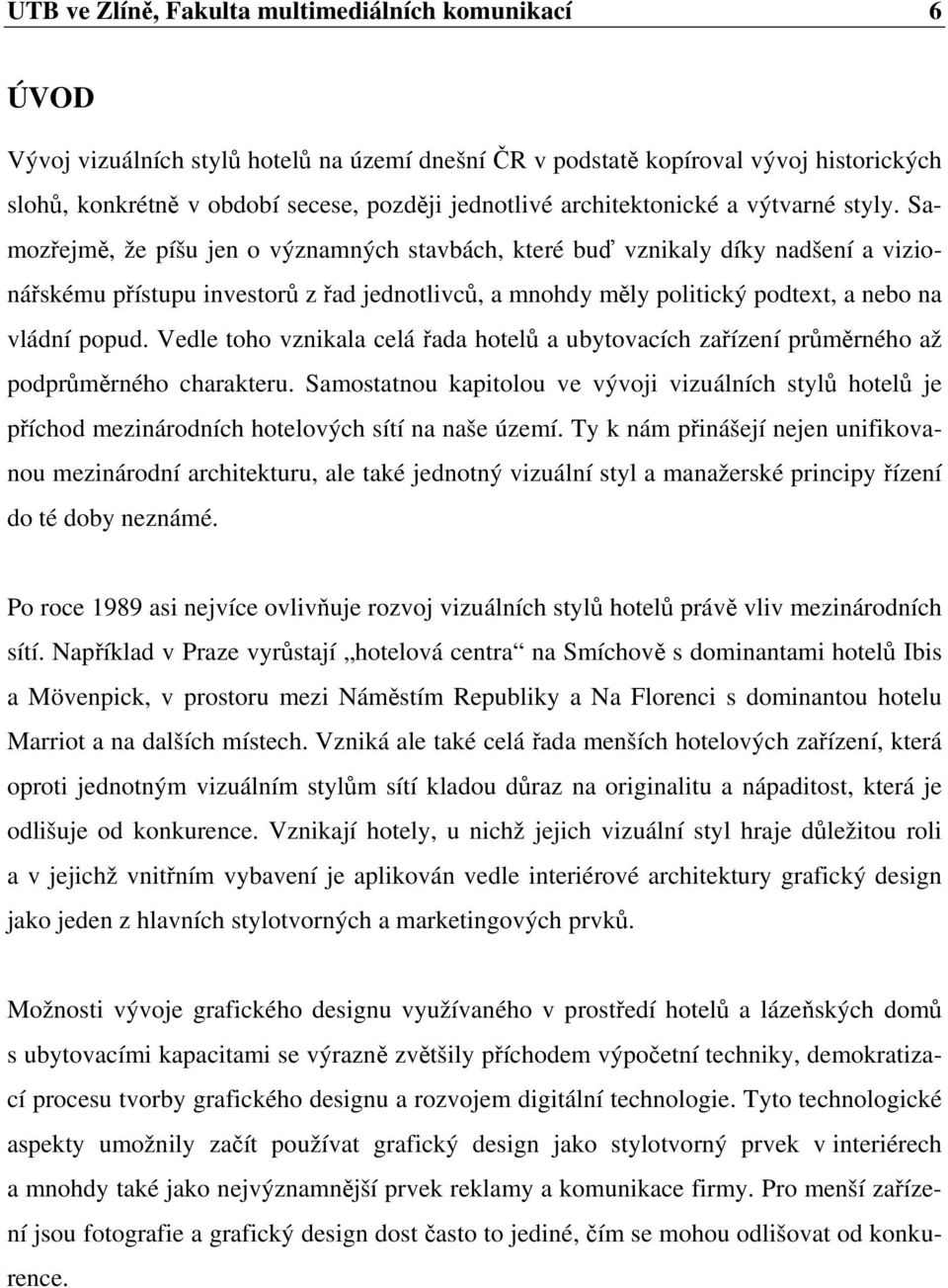 Samozřejmě, že píšu jen o významných stavbách, které buď vznikaly díky nadšení a vizionářskému přístupu investorů z řad jednotlivců, a mnohdy měly politický podtext, a nebo na vládní popud.