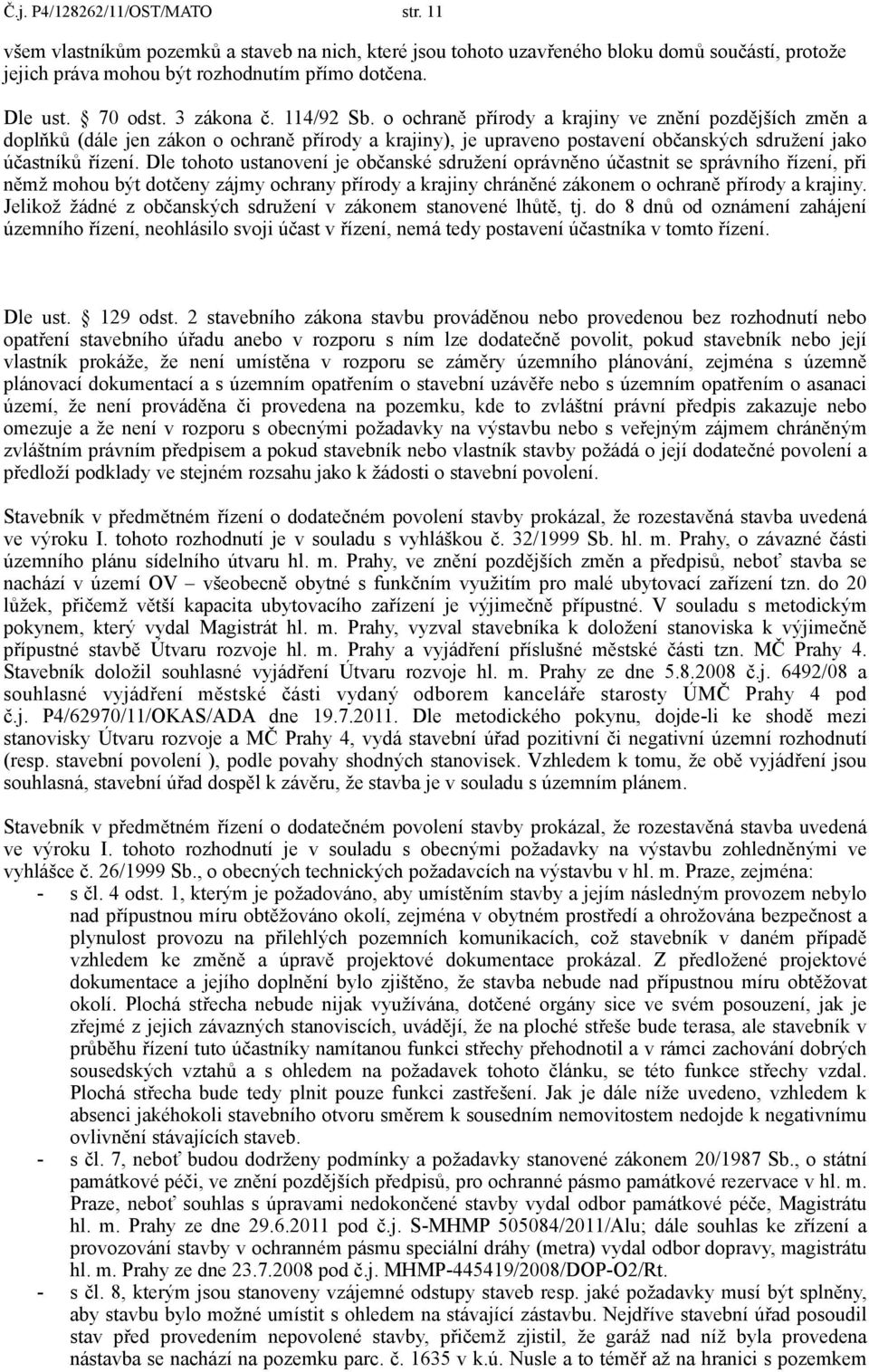 o ochraně přírody a krajiny ve znění pozdějších změn a doplňků (dále jen zákon o ochraně přírody a krajiny), je upraveno postavení občanských sdružení jako účastníků řízení.