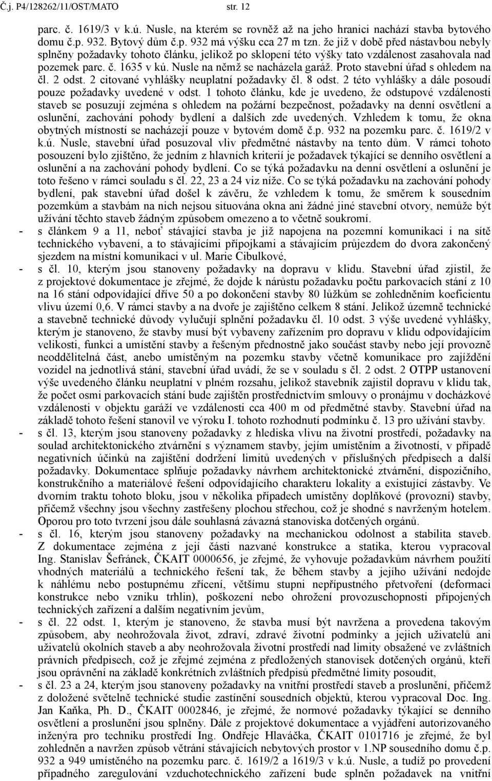 Proto stavební úřad s ohledem na čl. 2 odst. 2 citované vyhlášky neuplatní požadavky čl. 8 odst. 2 této vyhlášky a dále posoudí pouze požadavky uvedené v odst.