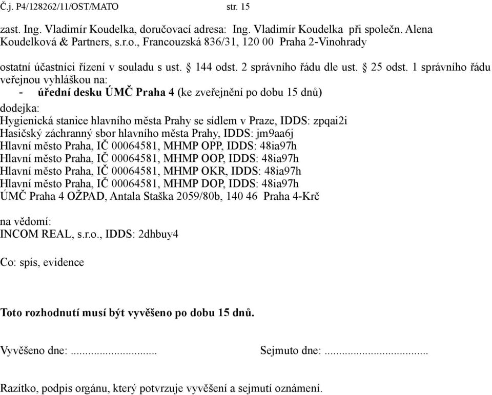 1 správního řádu veřejnou vyhláškou na: - úřední desku ÚMČ Praha 4 (ke zveřejnění po dobu 15 dnů) dodejka: Hygienická stanice hlavního města Prahy se sídlem v Praze, IDDS: zpqai2i Hasičský záchranný