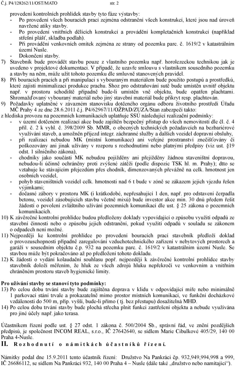 - Po provedení vnitřních dělících konstrukcí a provádění kompletačních konstrukcí (například střešní plášť, skladba podlah). - Při provádění venkovních omítek zejména ze strany od pozemku parc. č.