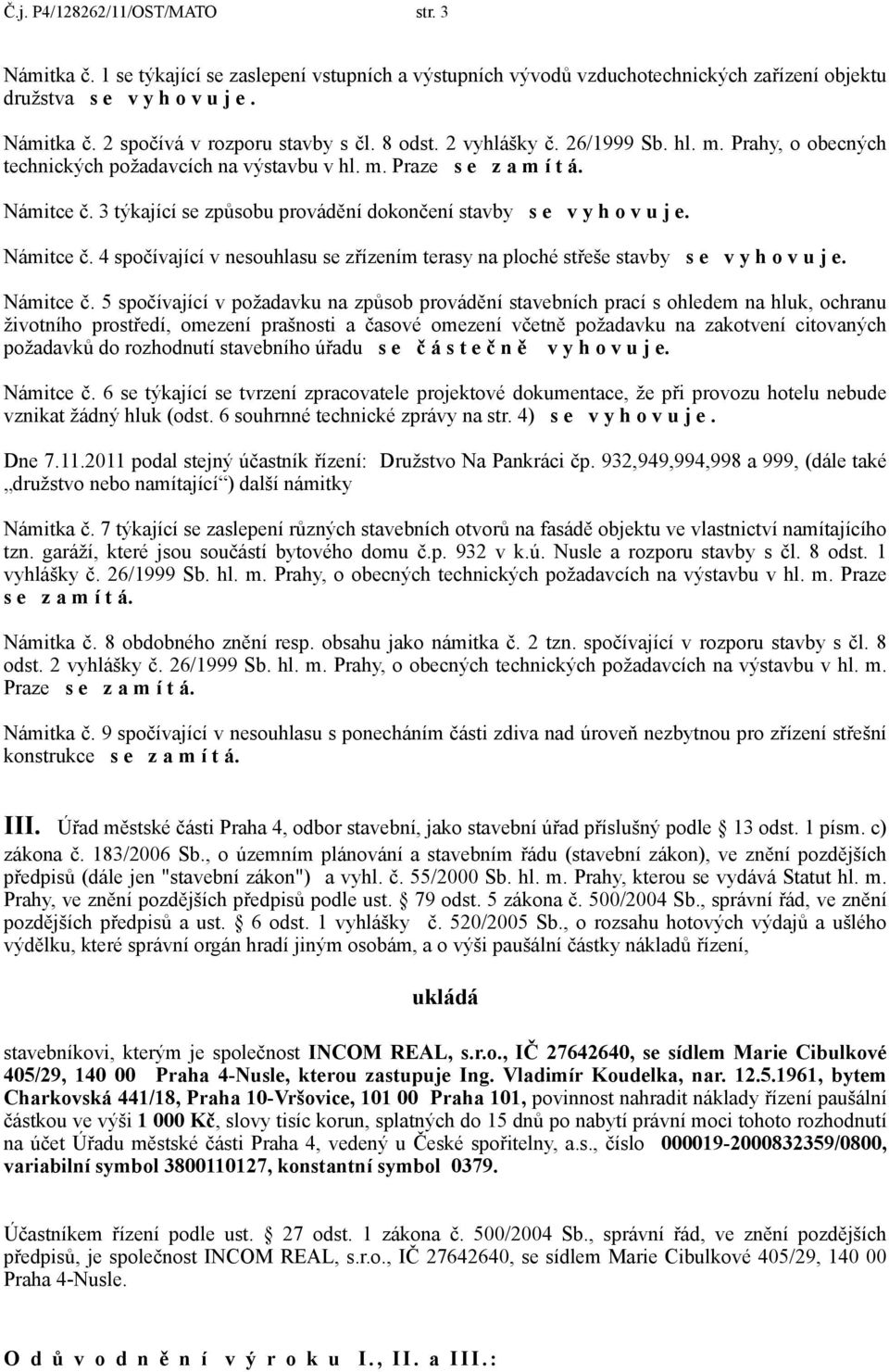 3 týkající se způsobu provádění dokončení stavby s e v y h o v u j e. Námitce č.