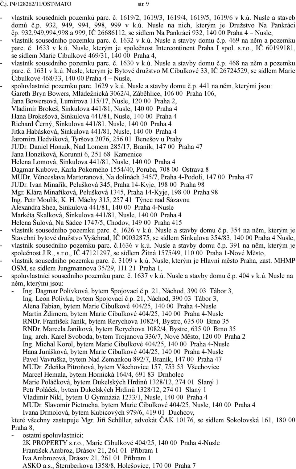 ú. Nusle, kterým je společnost Intercontinent Praha I spol. s.r.o., IČ 60199181, se sídlem Marie Cibulkové 469/31, 140 00 Praha 4, - vlastník sousedního pozemku parc. č. 1630 v k.ú. Nusle a stavby domu č.