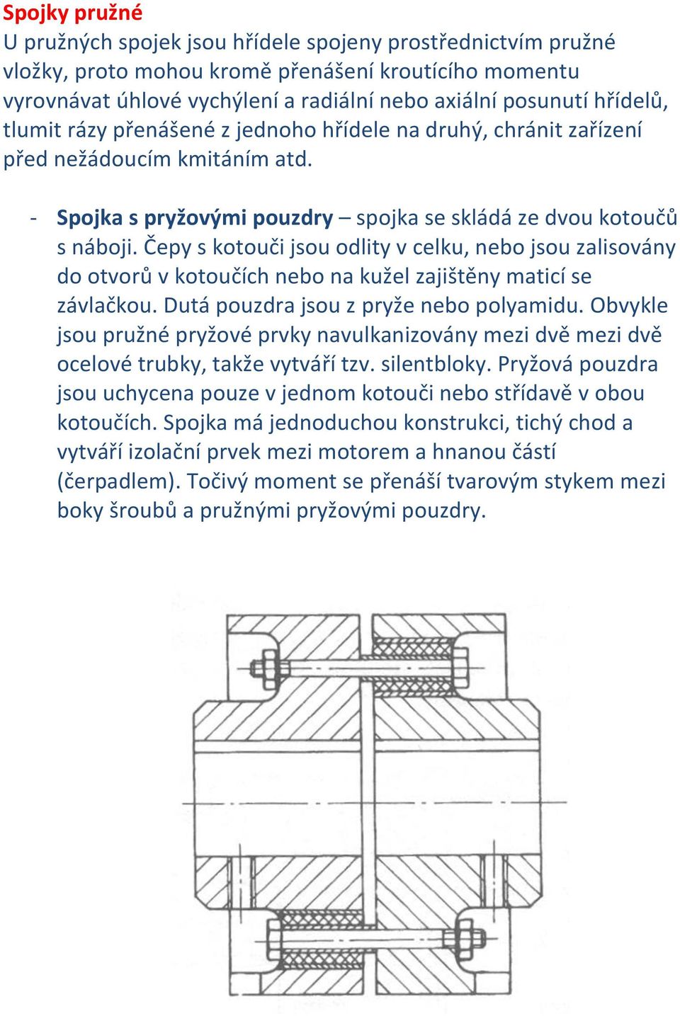 Čepy s kotouči jsou odlity v celku, nebo jsou zalisovány do otvorů v kotoučích nebo na kužel zajištěny maticí se závlačkou. Dutá pouzdra jsou z pryže nebo polyamidu.