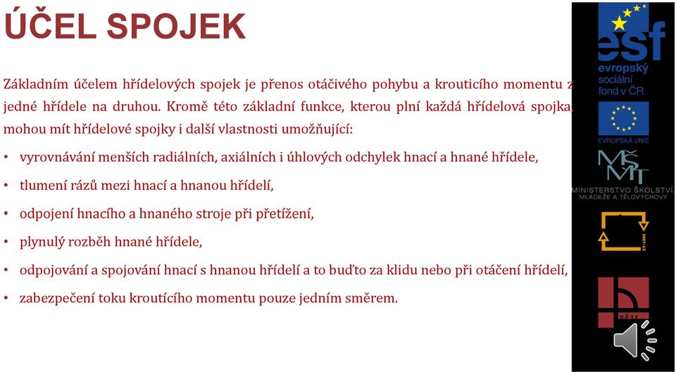 radiálních, axiálních i úhlových odchylek hnací a hnané hřídele, tlumení rázů mezi hnací a hnanou hřídelí, odpojení hnacího a hnaného stroje při