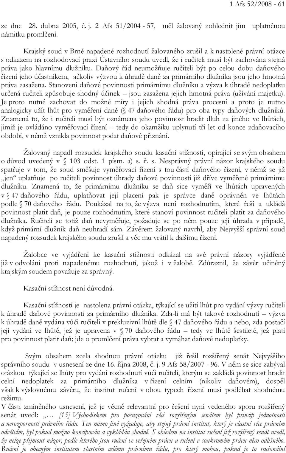 dlužníku. Daňový řád neumožňuje ručiteli být po celou dobu daňového řízení jeho účastníkem, ačkoliv výzvou k úhradě daně za primárního dlužníka jsou jeho hmotná práva zasažena.