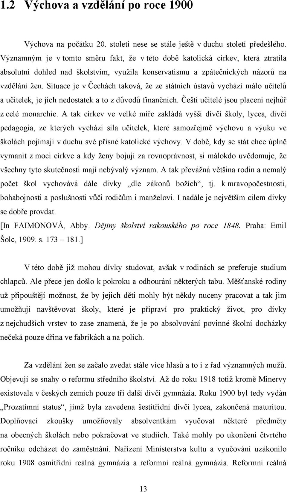 Situace je v Čechách taková, že ze státních ústavů vychází málo učitelů a učitelek, je jich nedostatek a to z důvodů finančních. Čeští učitelé jsou placeni nejhůř z celé monarchie.