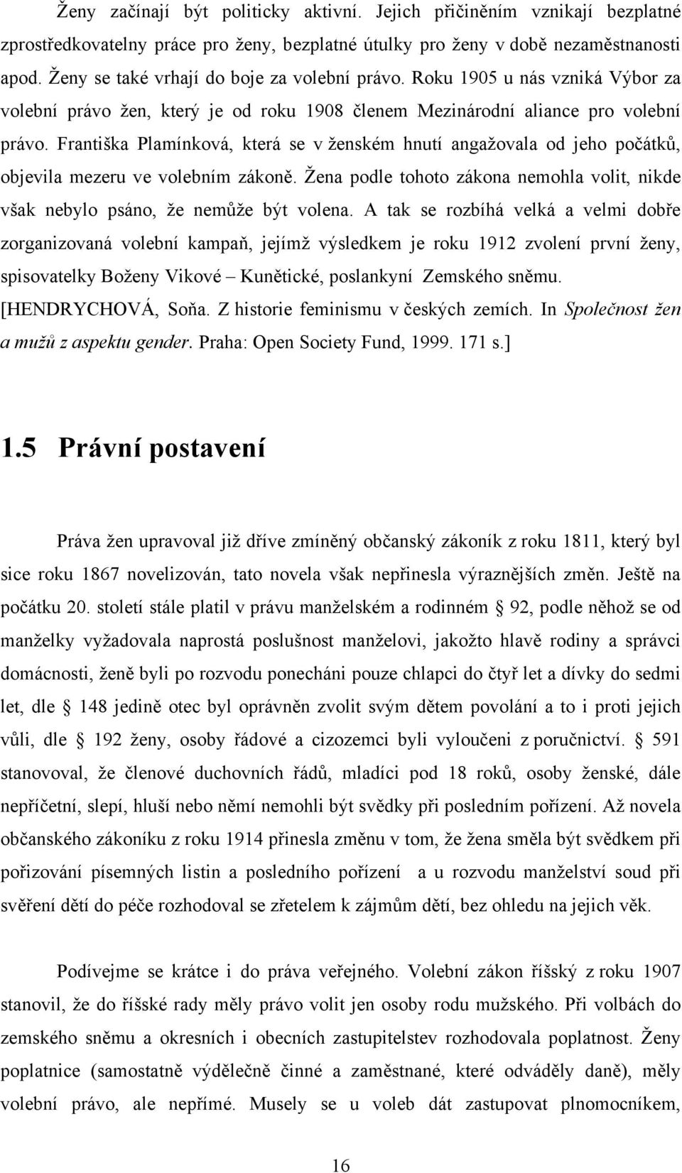 Františka Plamínková, která se v ženském hnutí angažovala od jeho počátků, objevila mezeru ve volebním zákoně. Žena podle tohoto zákona nemohla volit, nikde však nebylo psáno, že nemůže být volena.