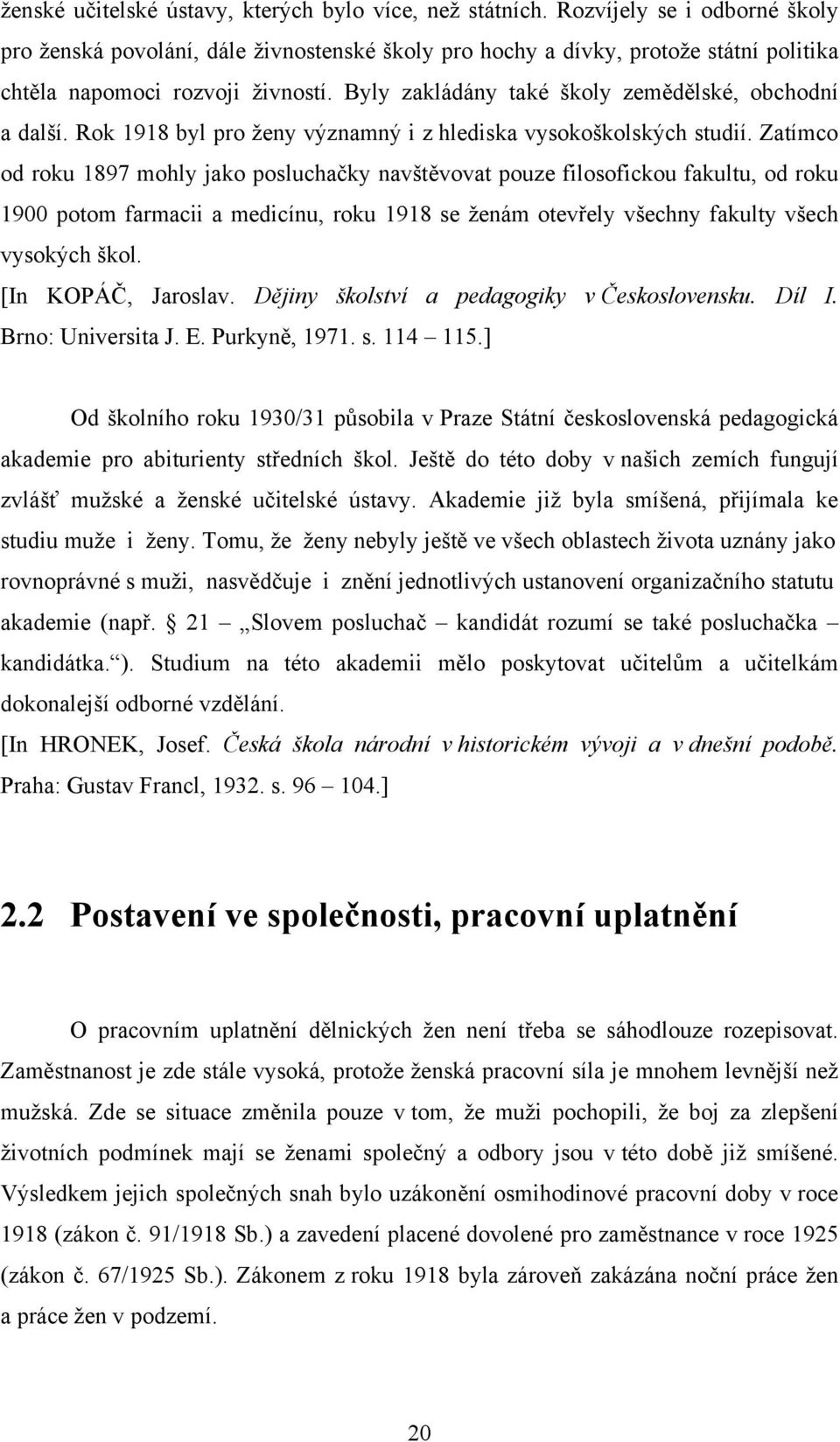 Byly zakládány také školy zemědělské, obchodní a další. Rok 1918 byl pro ženy významný i z hlediska vysokoškolských studií.