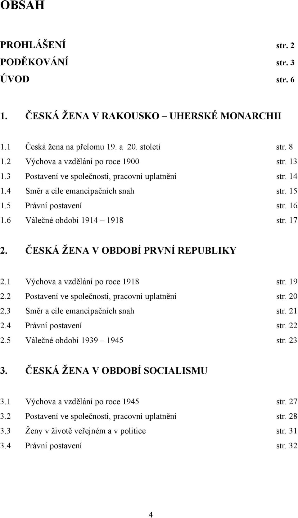 ČESKÁ ŽENA V OBDOBÍ PRVNÍ REPUBLIKY 2.1 Výchova a vzdělání po roce 1918 str. 19 2.2 Postavení ve společnosti, pracovní uplatnění str. 20 2.3 Směr a cíle emancipačních snah str. 21 2.