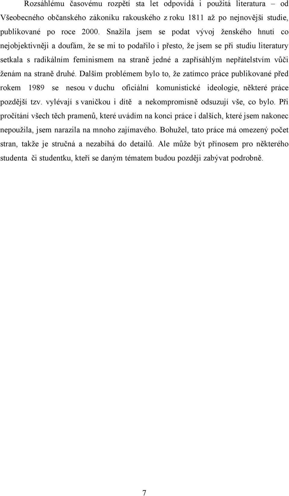 nepřátelstvím vůči ženám na straně druhé. Dalším problémem bylo to, že zatímco práce publikované před rokem 1989 se nesou v duchu oficiální komunistické ideologie, některé práce pozdější tzv.