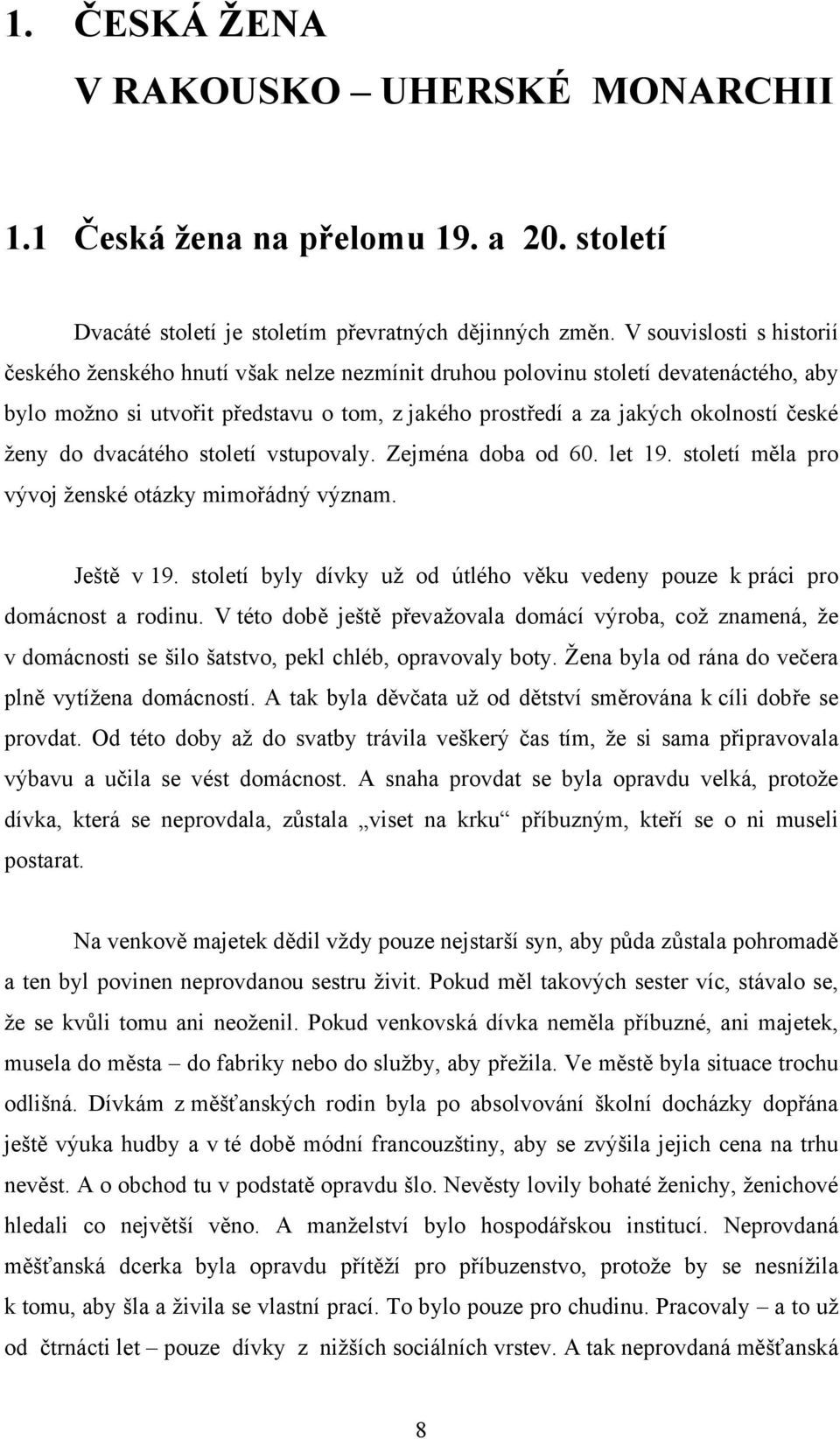 ženy do dvacátého století vstupovaly. Zejména doba od 60. let 19. století měla pro vývoj ženské otázky mimořádný význam. Ještě v 19.