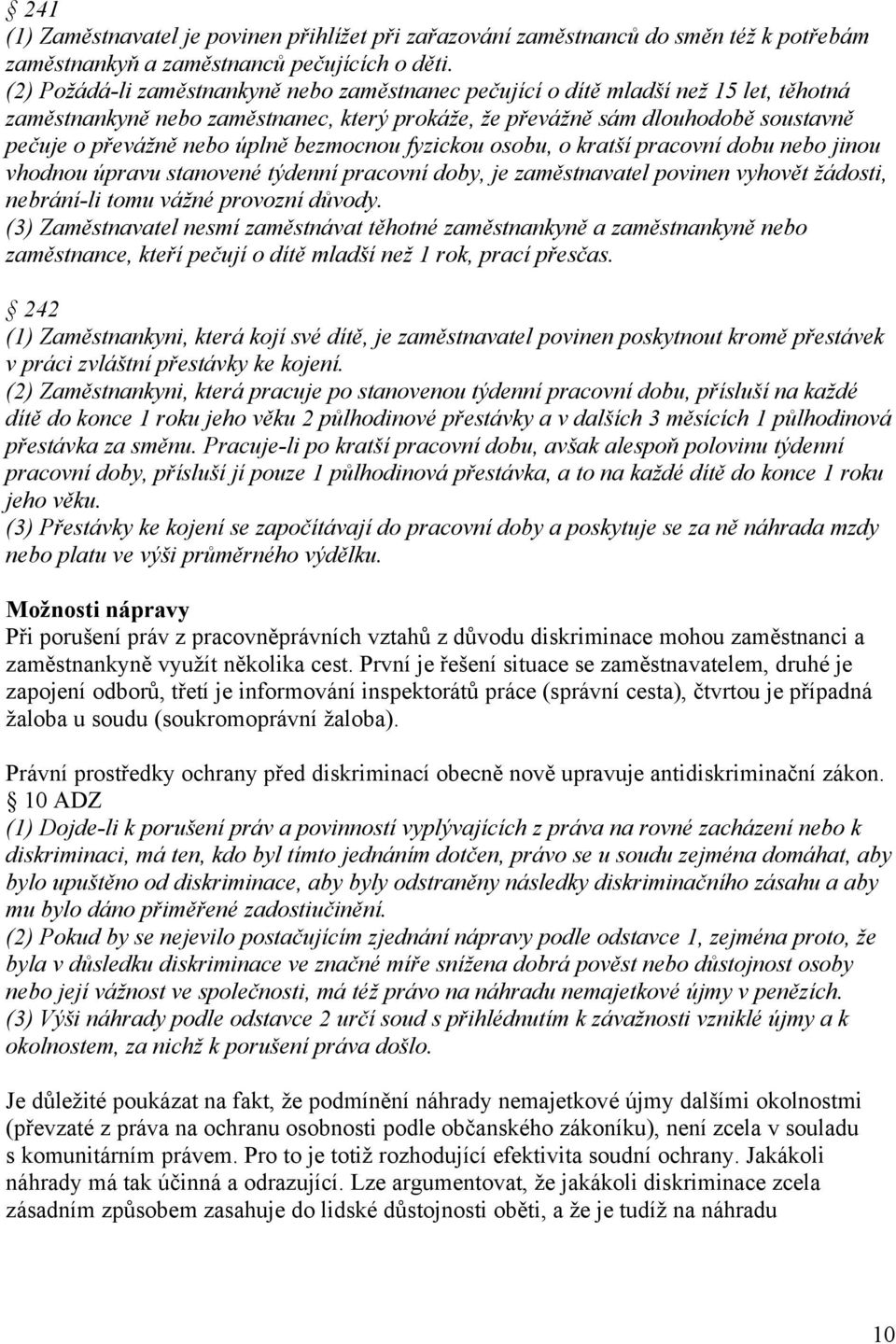 úplně bezmocnou fyzickou osobu, o kratší pracovní dobu nebo jinou vhodnou úpravu stanovené týdenní pracovní doby, je zaměstnavatel povinen vyhovět žádosti, nebrání-li tomu vážné provozní důvody.