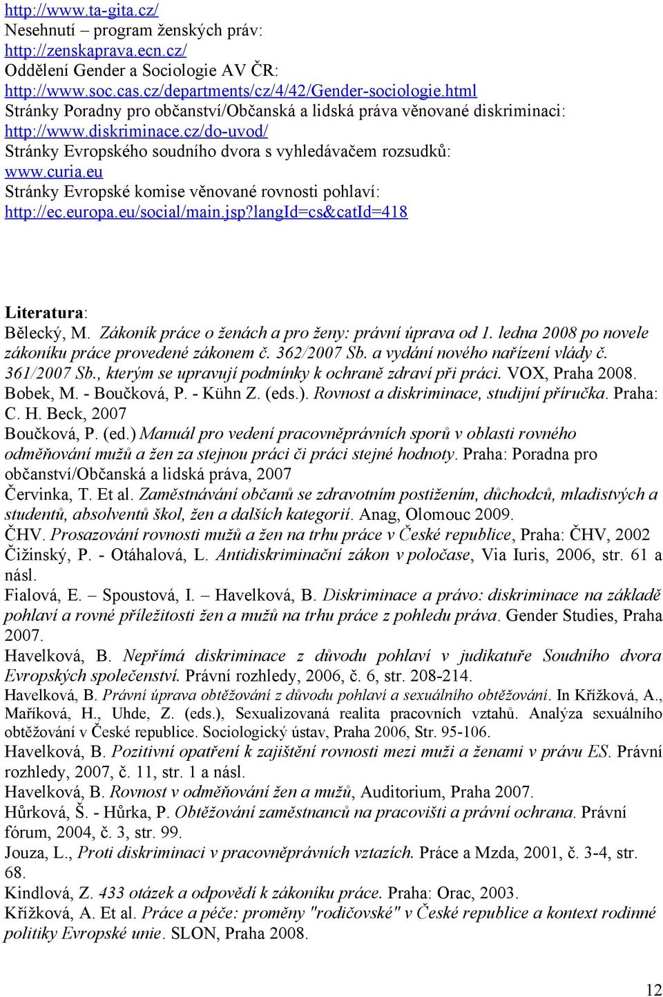 eu Stránky Evropské komise věnované rovnosti pohlaví: http://ec.europa.eu/social/main.jsp?langid=cs&catid=418 Literatura: Bělecký, M. Zákoník práce o ženách a pro ženy: právní úprava od 1.