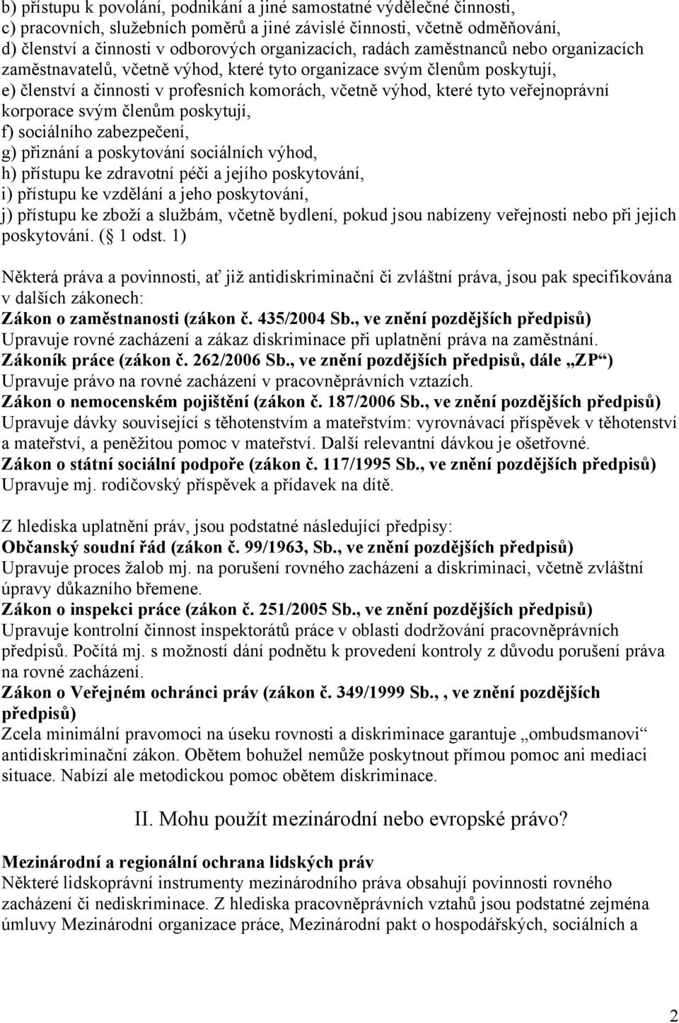 korporace svým členům poskytují, f) sociálního zabezpečení, g) přiznání a poskytování sociálních výhod, h) přístupu ke zdravotní péči a jejího poskytování, i) přístupu ke vzdělání a jeho poskytování,