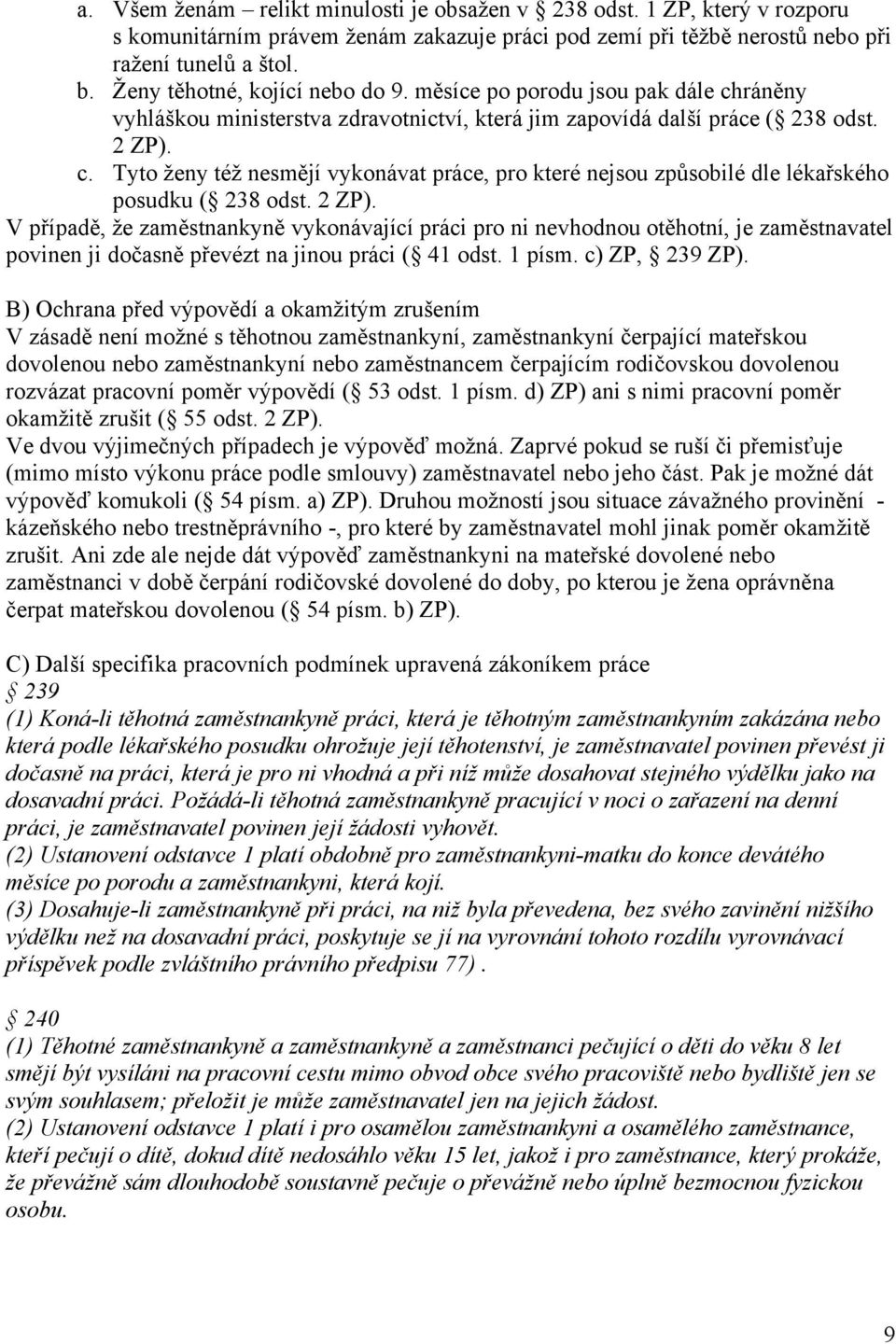 2 ZP). V případě, že zaměstnankyně vykonávající práci pro ni nevhodnou otěhotní, je zaměstnavatel povinen ji dočasně převézt na jinou práci ( 41 odst. 1 písm. c) ZP, 239 ZP).