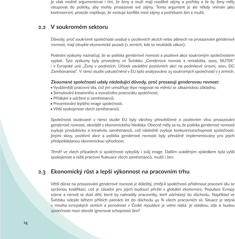 2 V soukromém sektoru Důvody, proč soukromé společnosti uvažují o pozitivních akcích nebo plánech na prosazování genderové rovnosti, mají obvykle ekonomické pozadí (v zemích, kde to neukládá zákon).