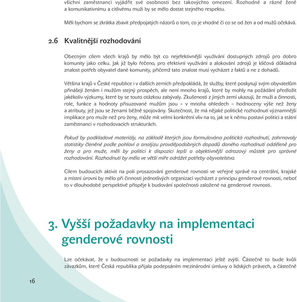 6 Kvalitnější rozhodování Obecným cílem všech krajů by mělo být co nejefektivnější využívání dostupných zdrojů pro dobro komunity jako celku.