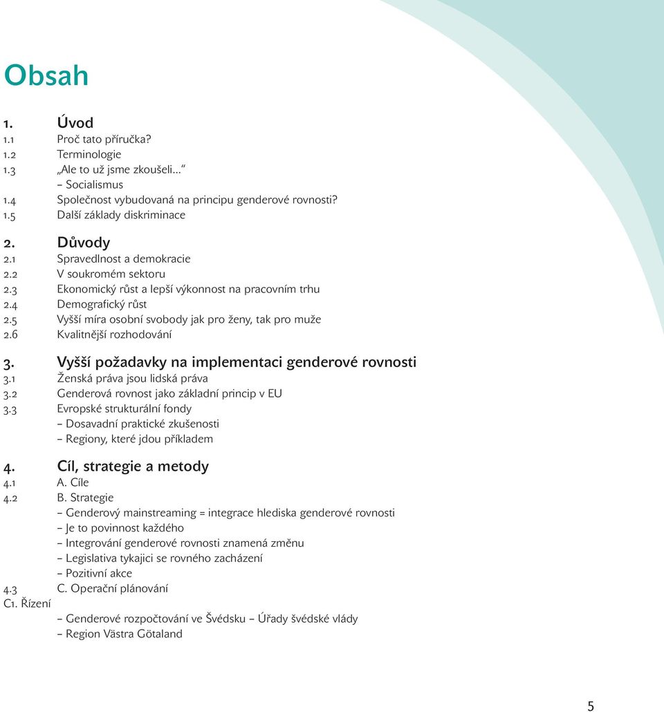 6 Kvalitnější rozhodování 3. Vyšší požadavky na implementaci genderové rovnosti 3.1 Ženská práva jsou lidská práva 3.2 Genderová rovnost jako základní princip v EU 3.