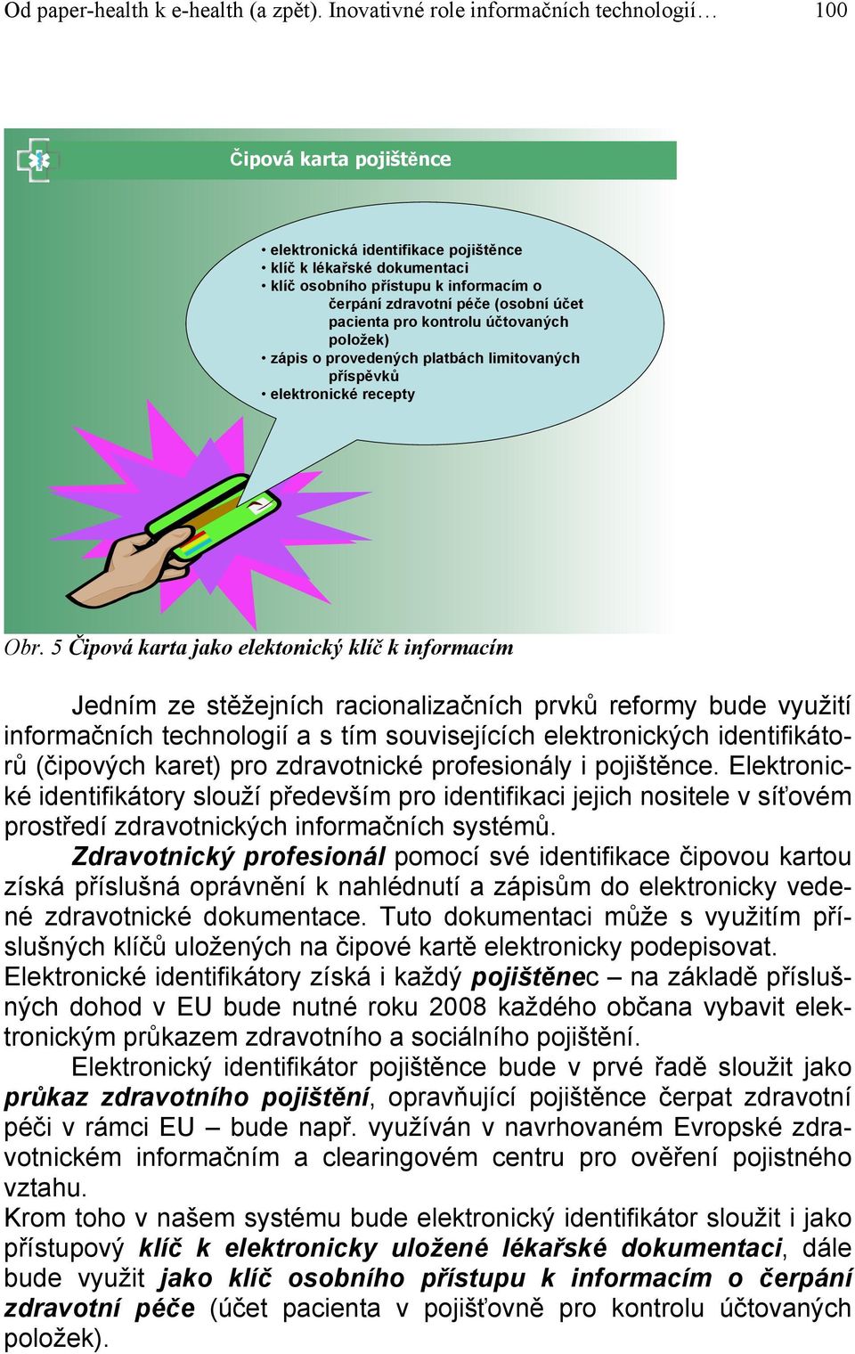 (osobní účet pacienta pro kontrolu účtovaných položek) zápis o provedených platbách limitovaných příspěvků elektronické recepty Obr.