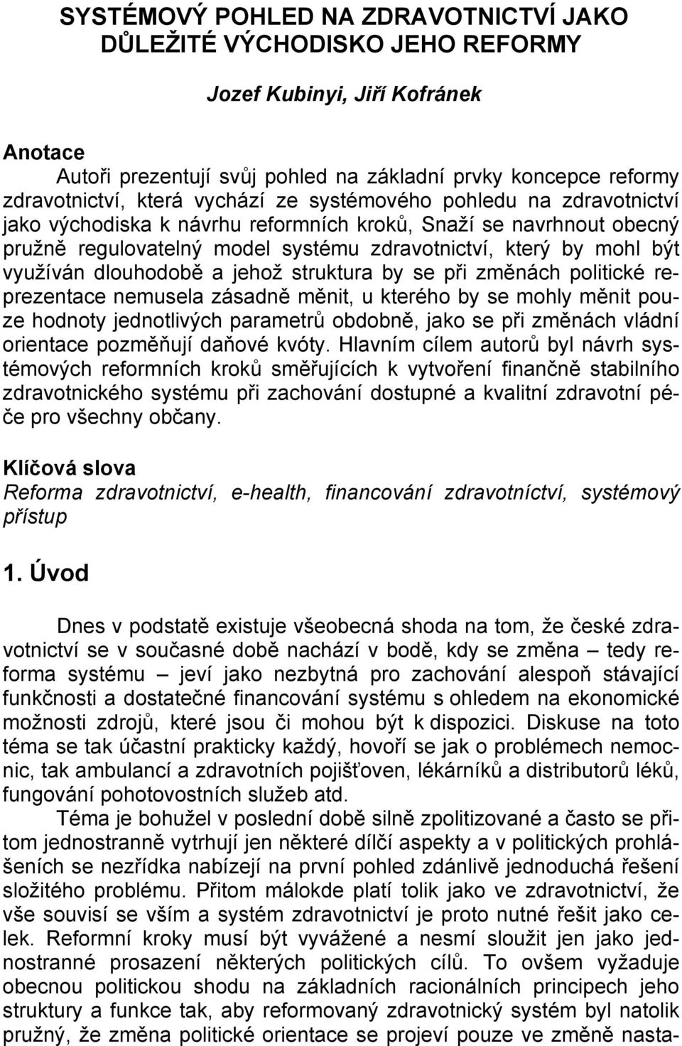 dlouhodobě a jehož struktura by se při změnách politické reprezentace nemusela zásadně měnit, u kterého by se mohly měnit pouze hodnoty jednotlivých parametrů obdobně, jako se při změnách vládní