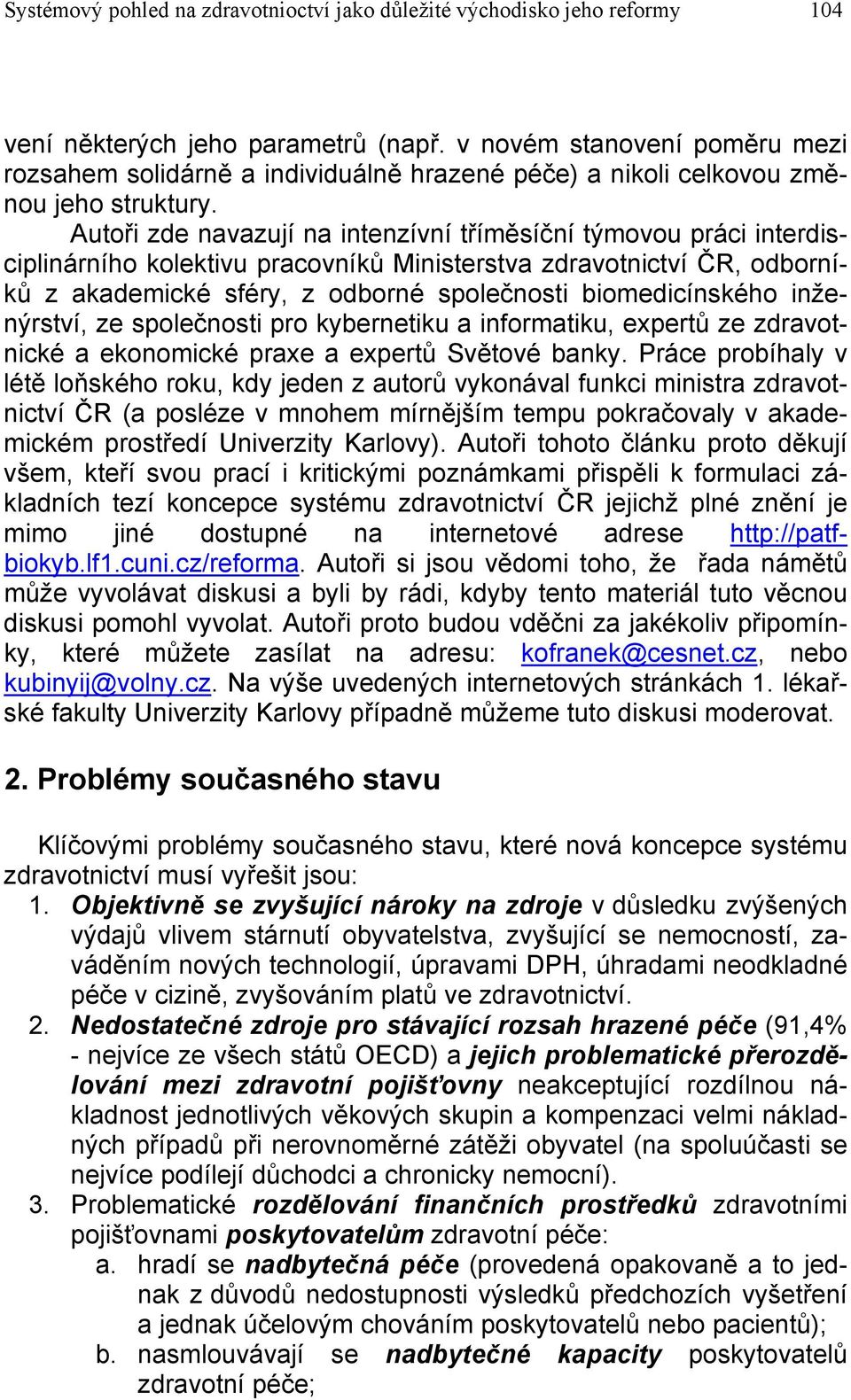 Autoři zde navazují na intenzívní tříměsíční týmovou práci interdisciplinárního kolektivu pracovníků Ministerstva zdravotnictví ČR, odborníků z akademické sféry, z odborné společnosti biomedicínského